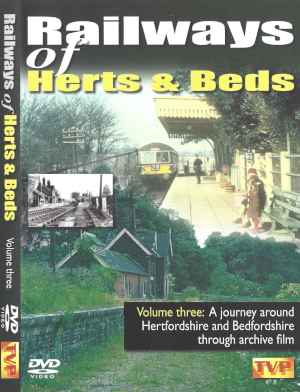 Railways of Herts & Beds Vol. 3: A journey around Hertfordshire & Bedfordshire through archive film